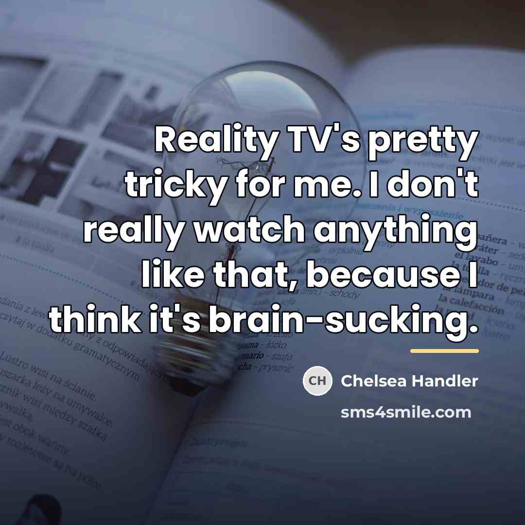 “Reality TV's pretty tricky for me. I don't really watch…” quote by Chelsea Handler