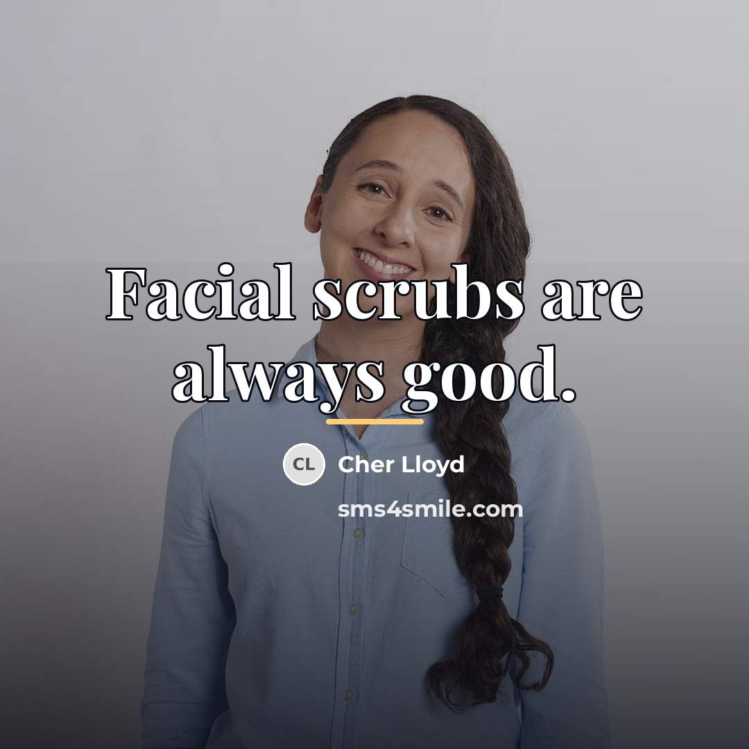 “Facial scrubs are always good.…” quote by Cher Lloyd