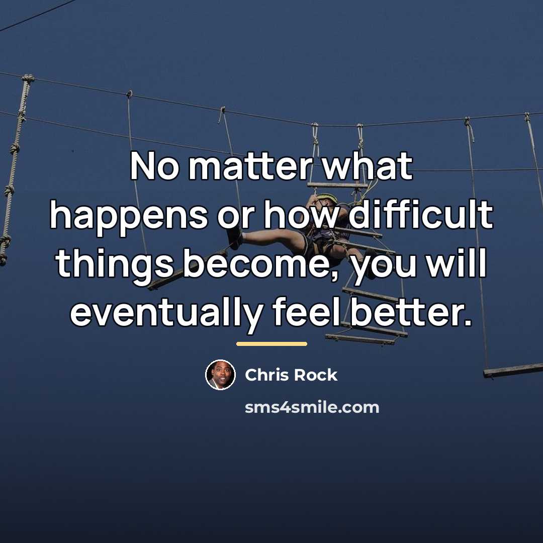 “No matter what happens or how difficult things become, you…” quote by Chris Rock