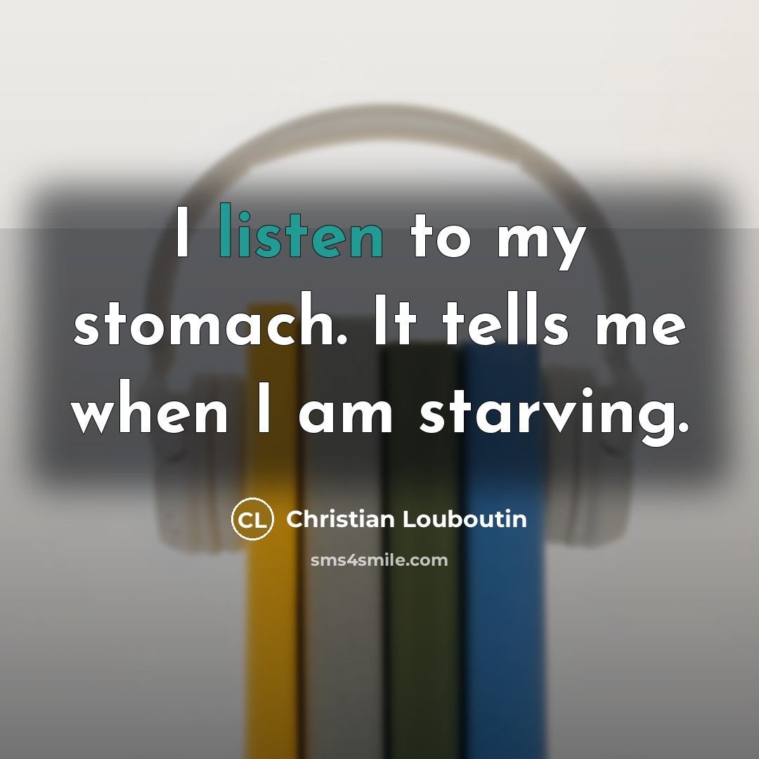 “I listen to my stomach. It tells me when I…” quote by Christian Louboutin