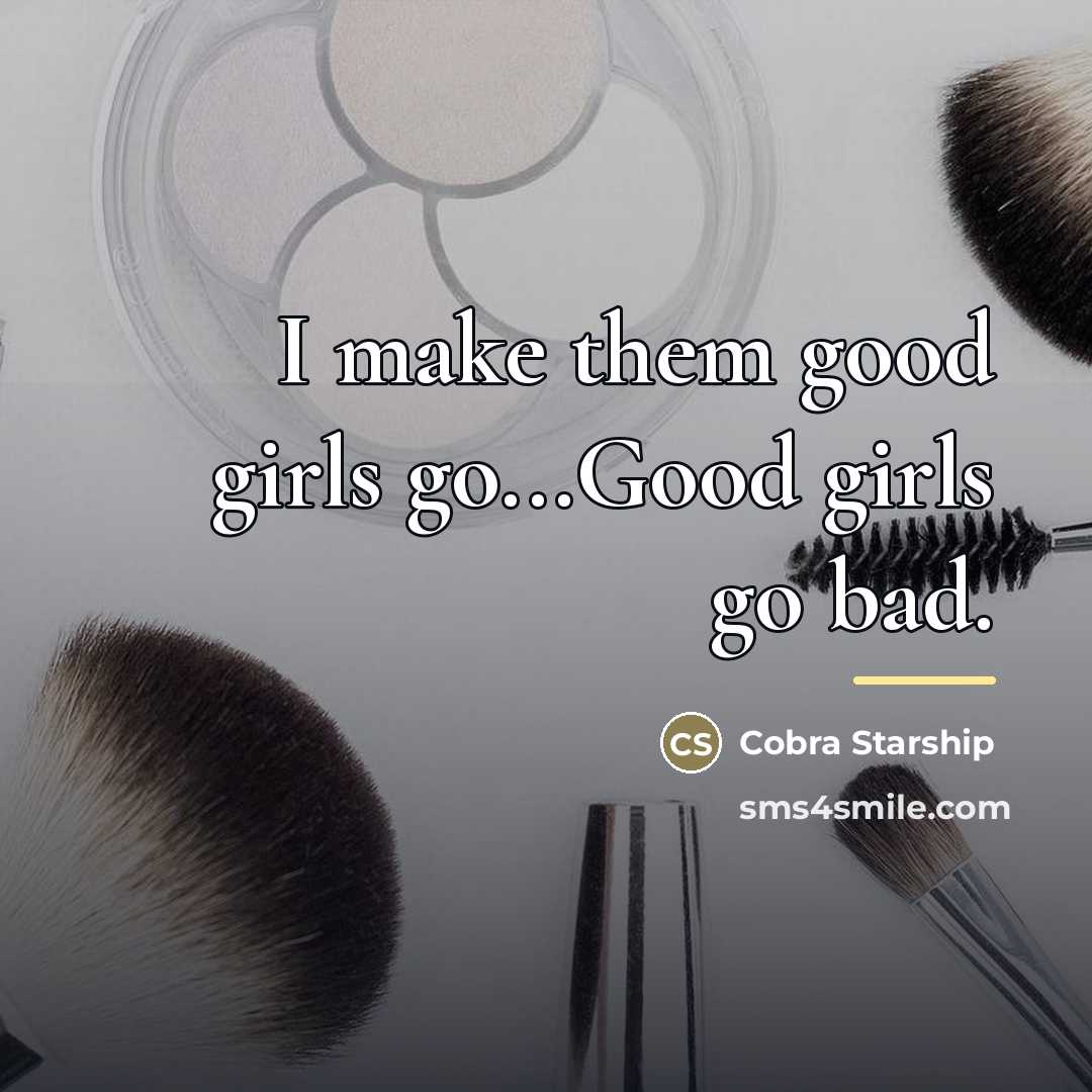 “I make them good girls go...Good girls go bad.…” quote by Cobra Starship