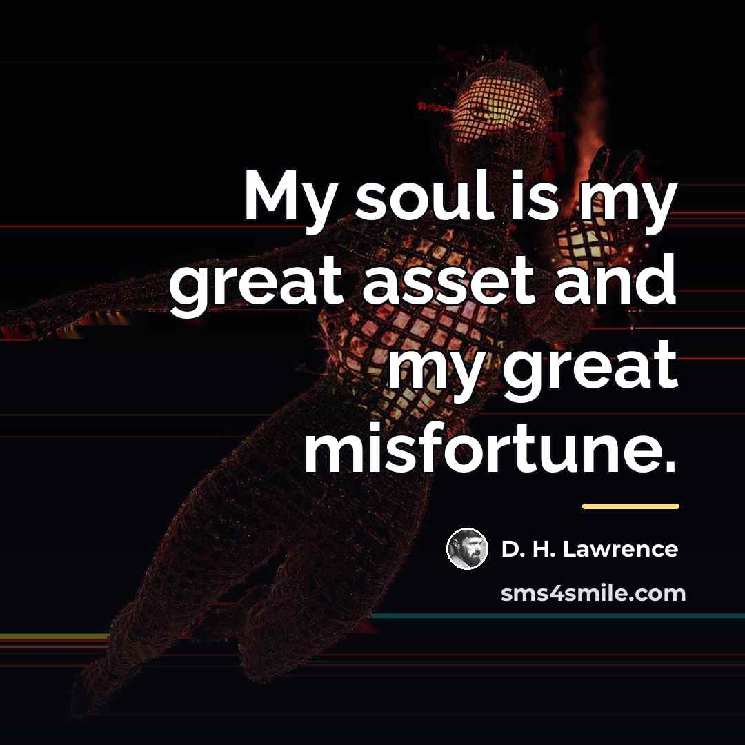 “My soul is my great asset and my great misfortune.…” quote by D. H. Lawrence