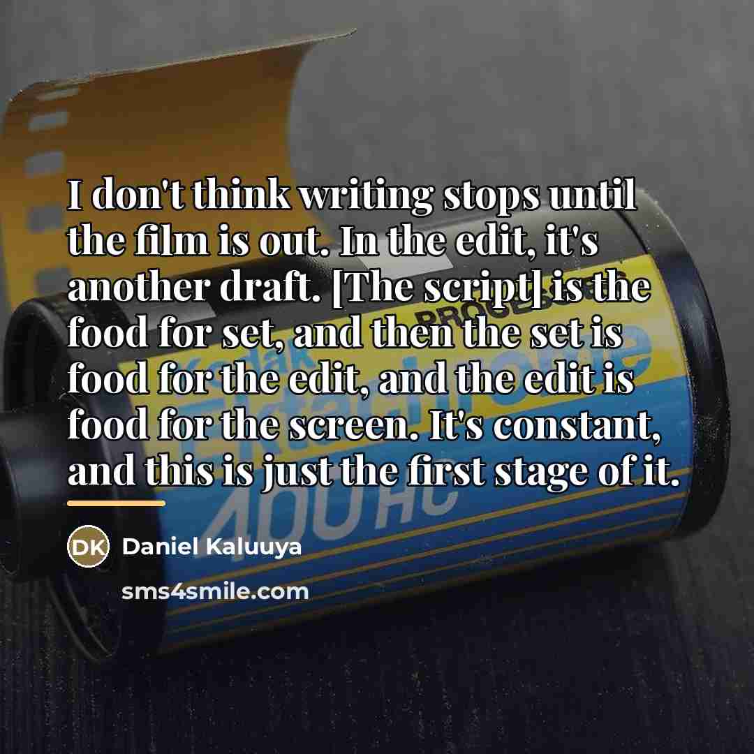 “I don't think writing stops until the film is out.…” quote by Daniel Kaluuya
