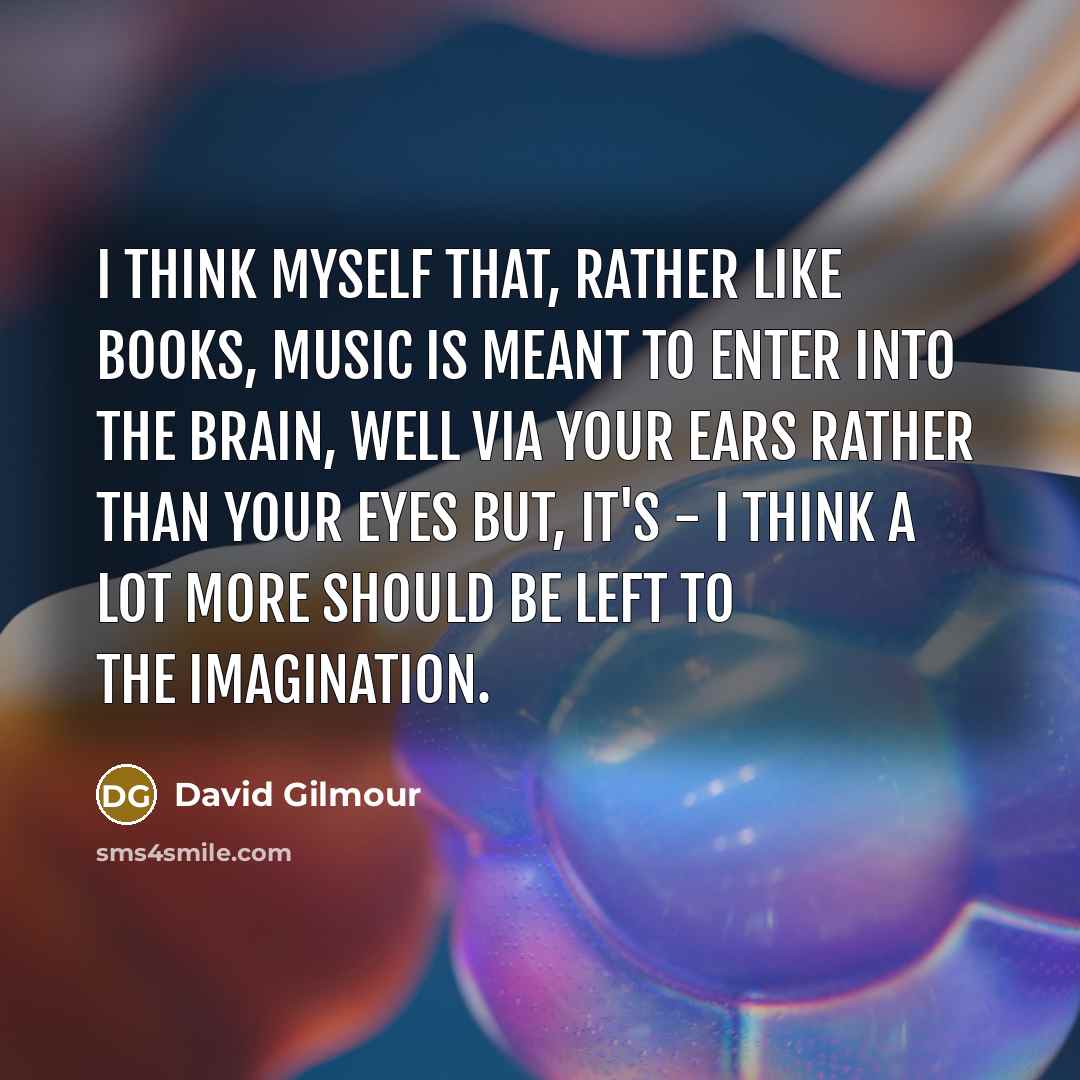 “I think myself that, rather like books, music is meant…” quote by David Gilmour