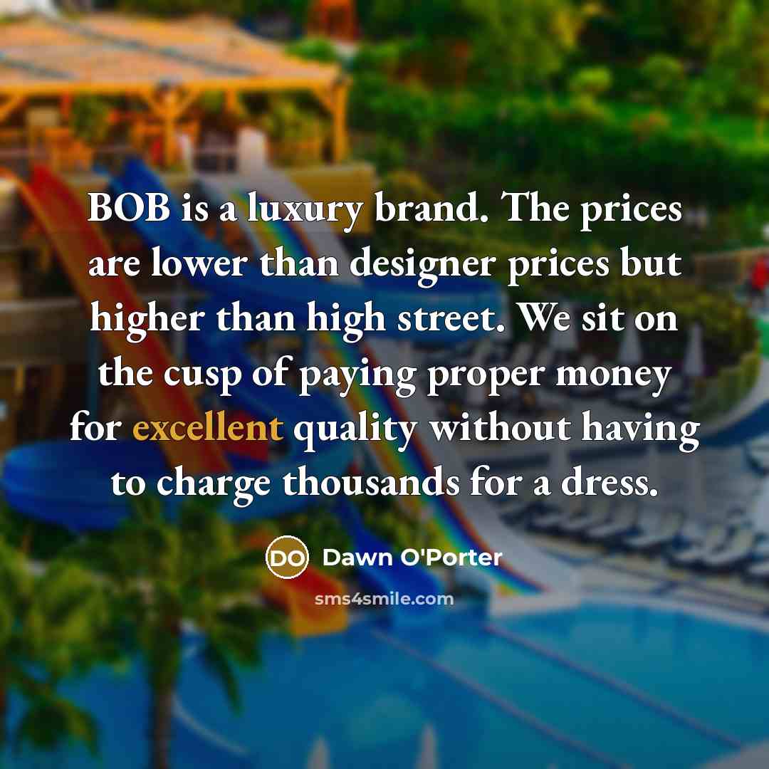 “BOB is a luxury brand. The prices are lower than…” quote by Dawn O'Porter