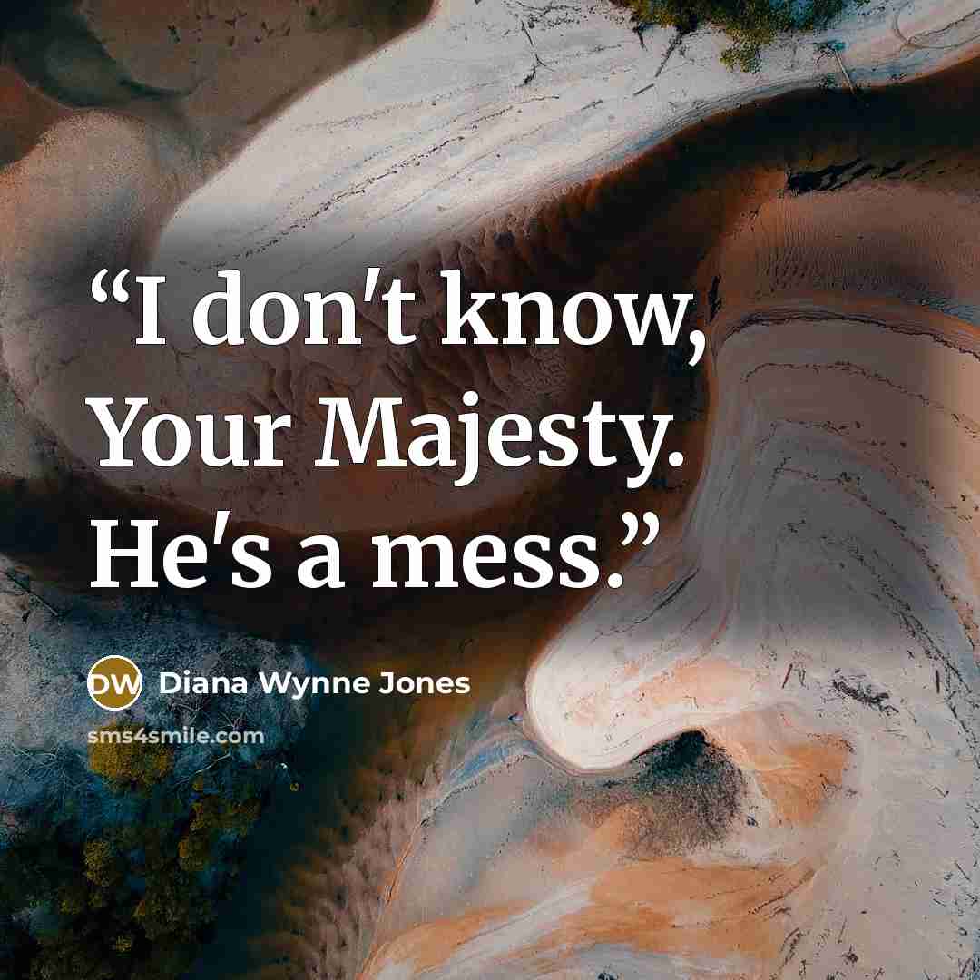 “I don't know, Your Majesty. He's a mess.” quote by Diana Wynne Jones