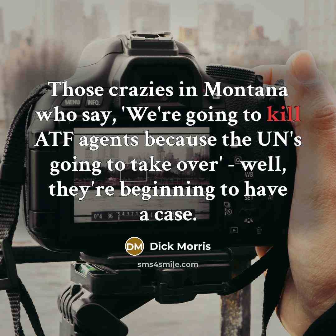 “Those crazies in Montana who say, 'We're going to kill…” quote by Dick Morris