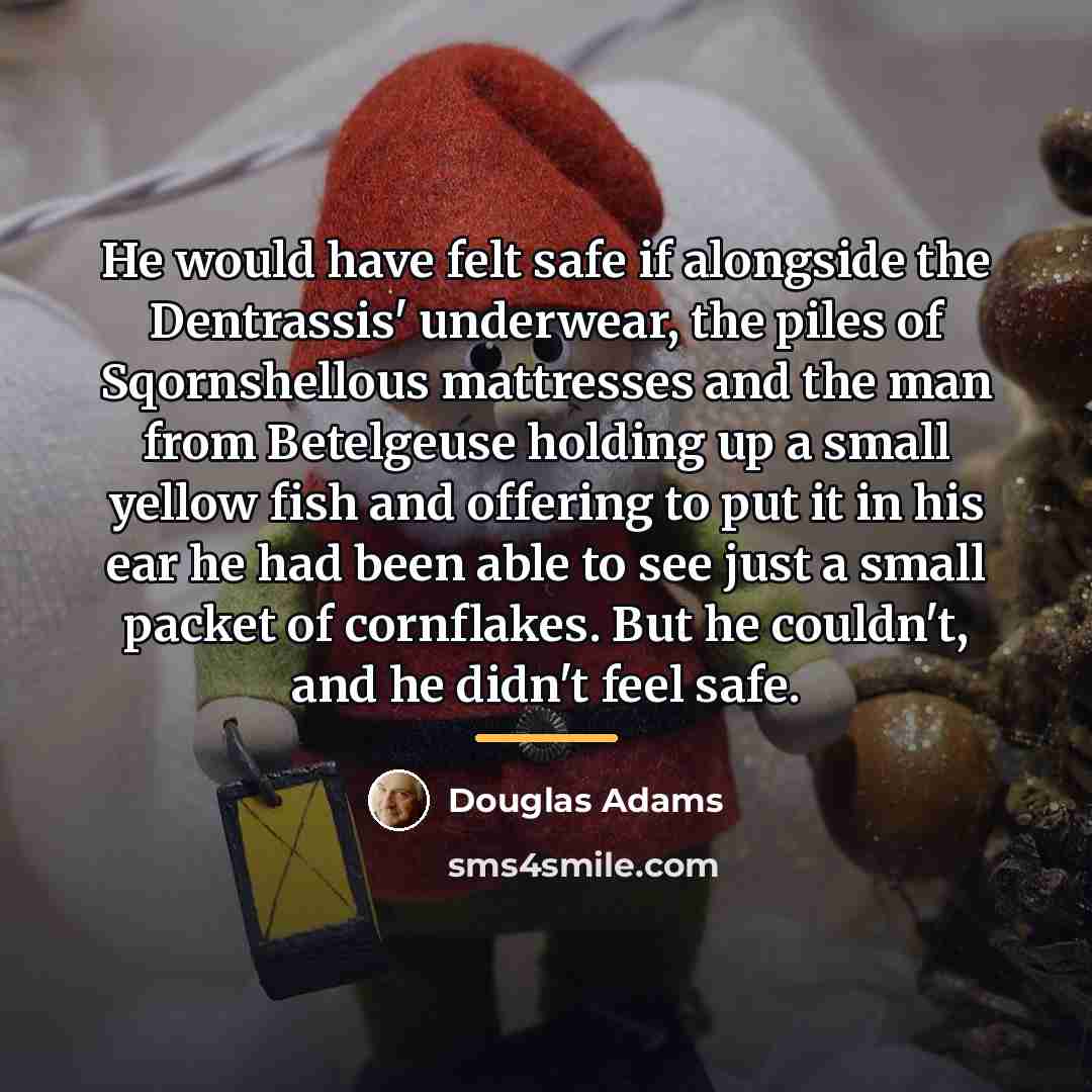 “He would have felt safe if alongside the Dentrassis' underwear,…” quote by Douglas Adams