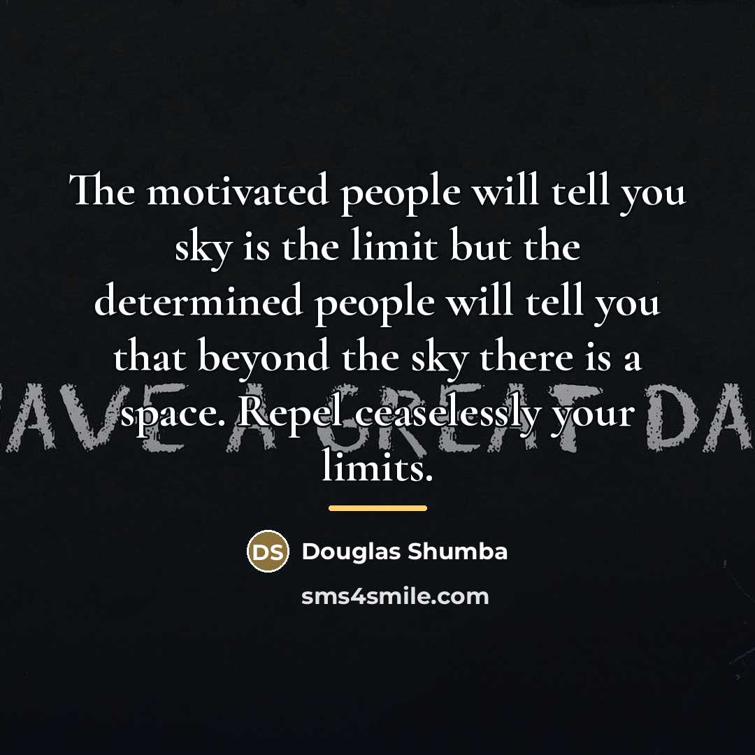 “The motivated people will tell you sky is the limit…” quote by Douglas Shumba