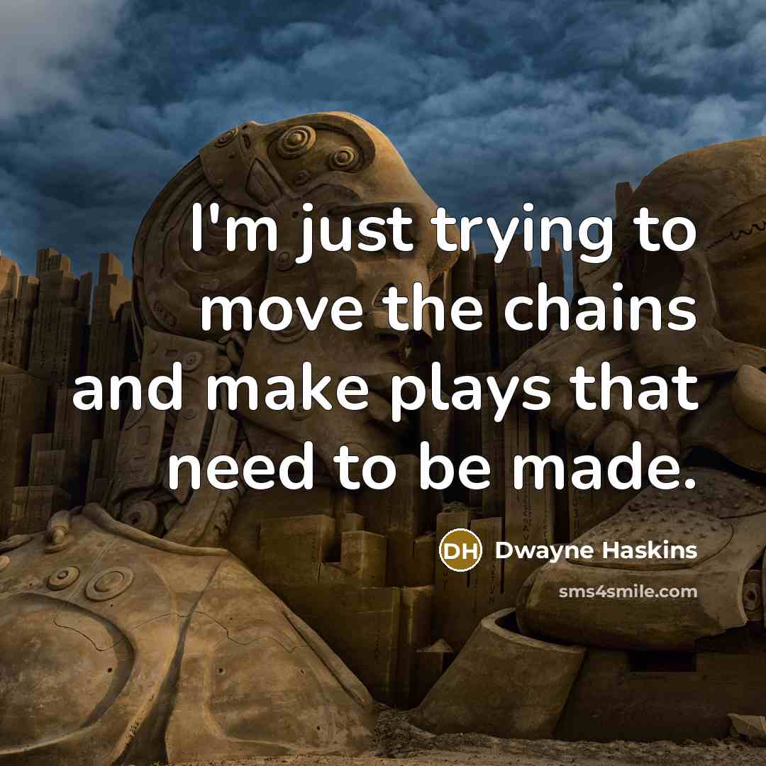 “I'm just trying to move the chains and make plays…” quote by Dwayne Haskins