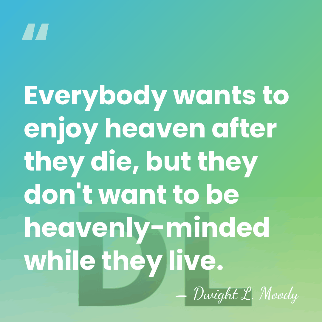 Everybody wants to enjoy heaven after they die, but they don't want&hellip; - Dwight L. Moody