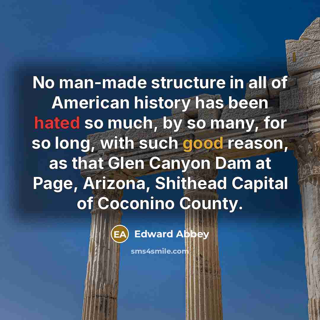 “No man-made structure in all of American history has been…” quote by Edward Abbey