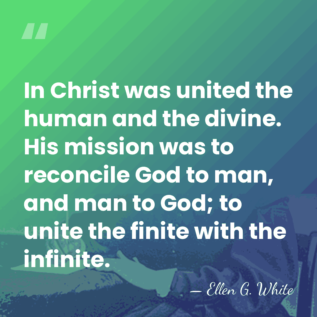 In Christ was united the human and the divine. His mission was&hellip; - Ellen G. White