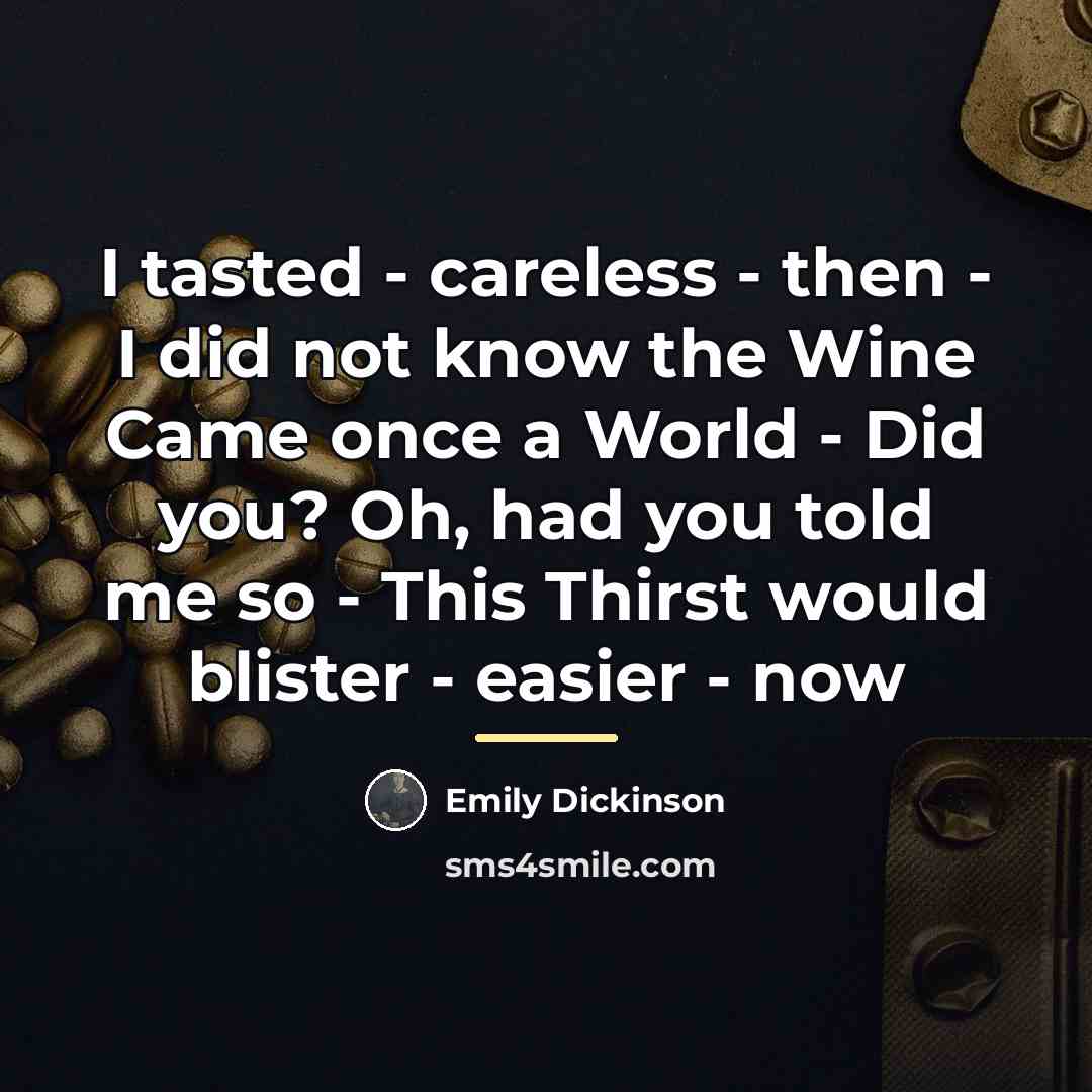 “I tasted - careless - then - I did not…” quote by Emily Dickinson