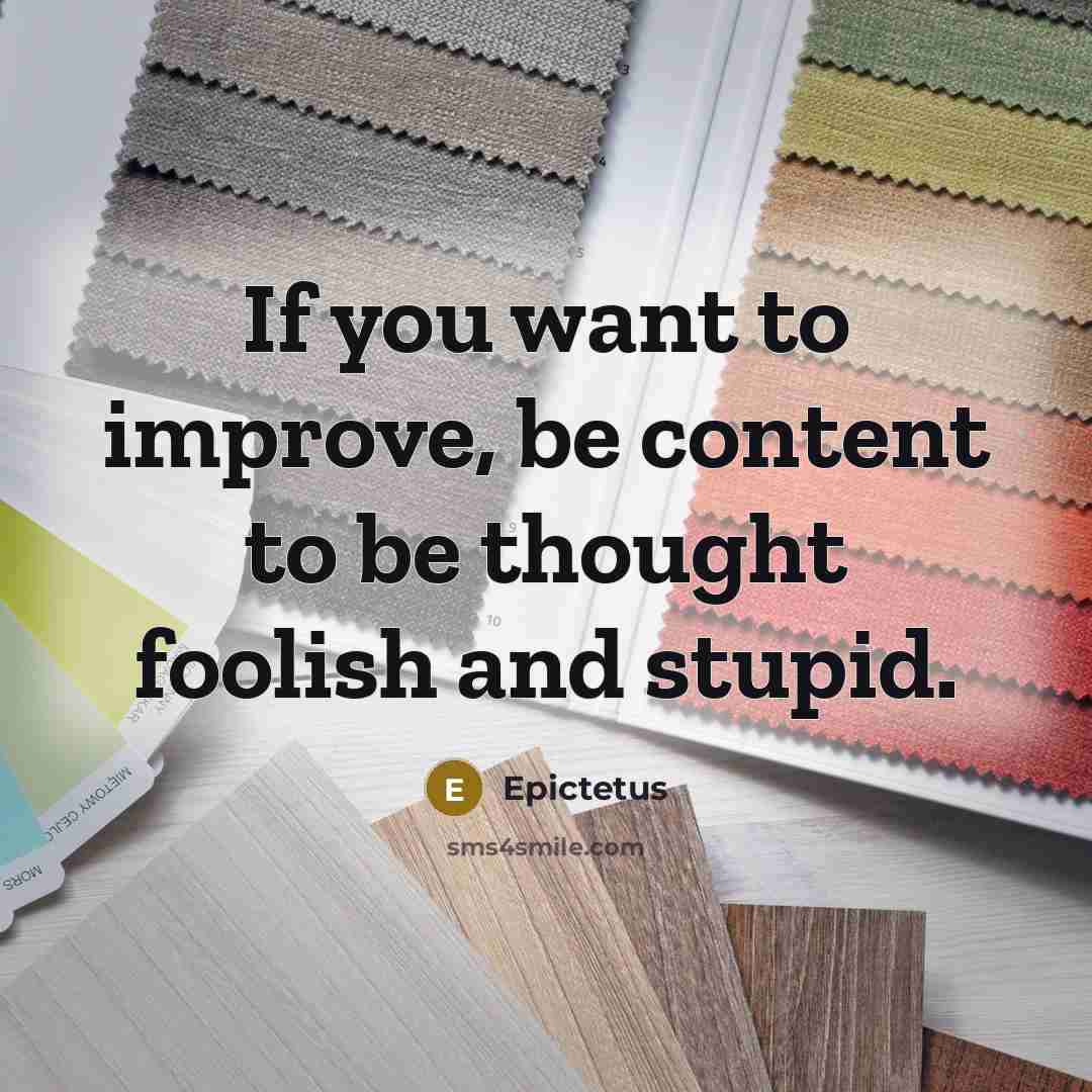 “If you want to improve, be content to be thought…” quote by Epictetus