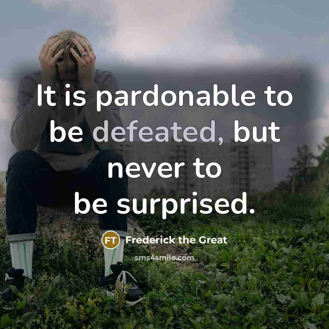 “It is pardonable to be defeated, but never to be…” quote by Frederick The Great