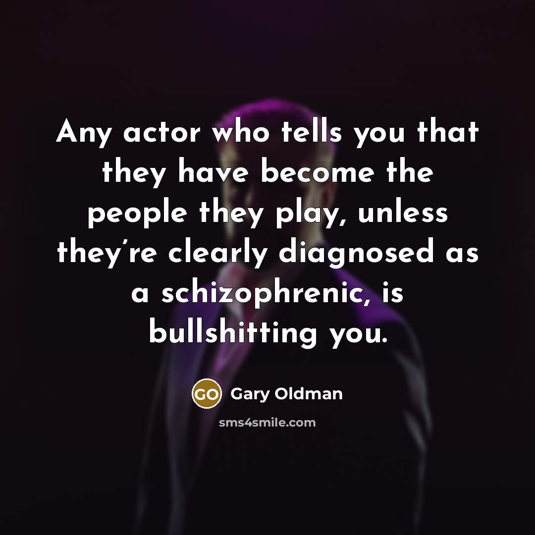 “Any actor who tells you that they have become the…” quote by Gary Oldman