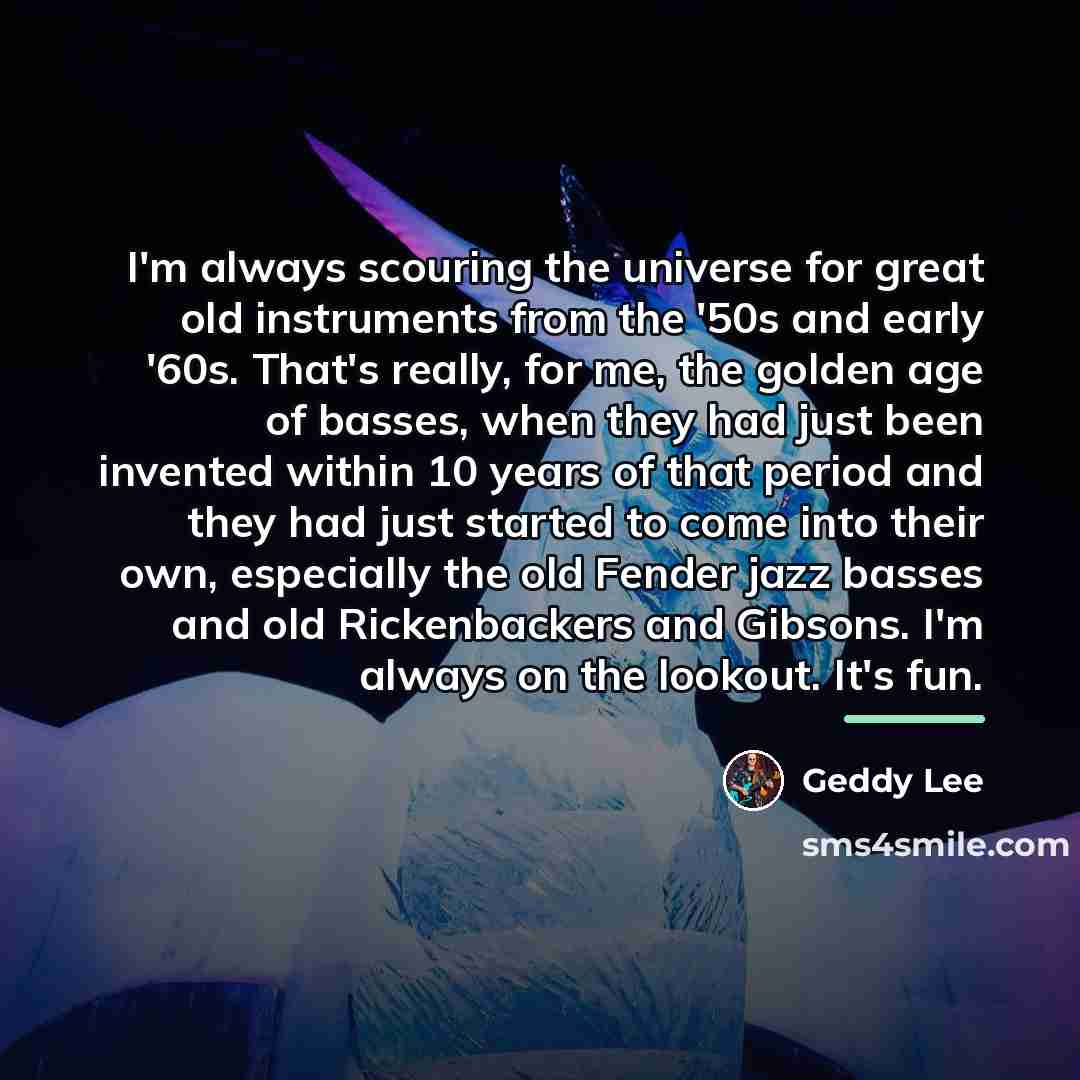 “I'm always scouring the universe for great old instruments from…” quote by Geddy Lee