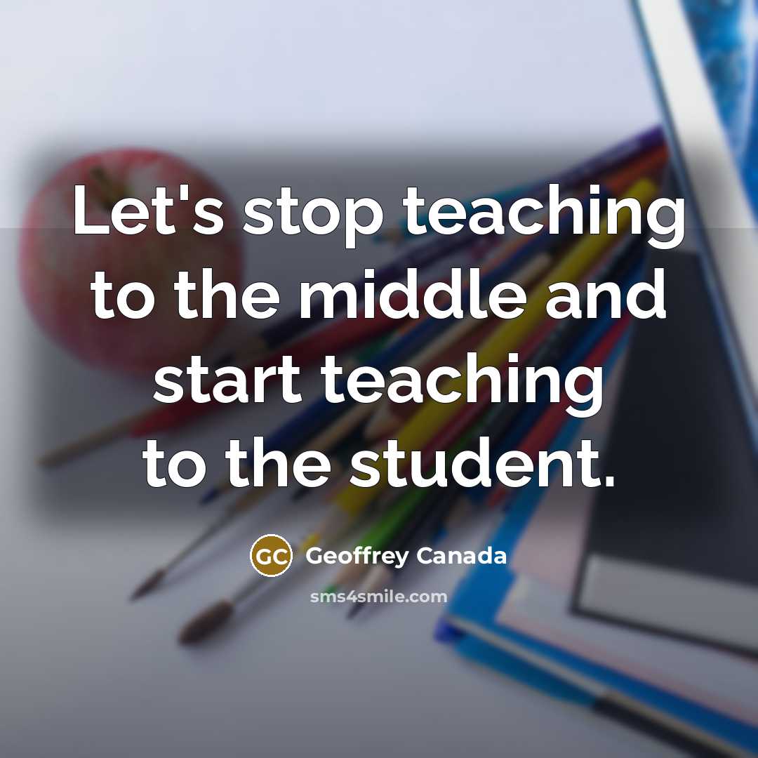 “Let's stop teaching to the middle and start teaching to…” quote by Geoffrey Canada