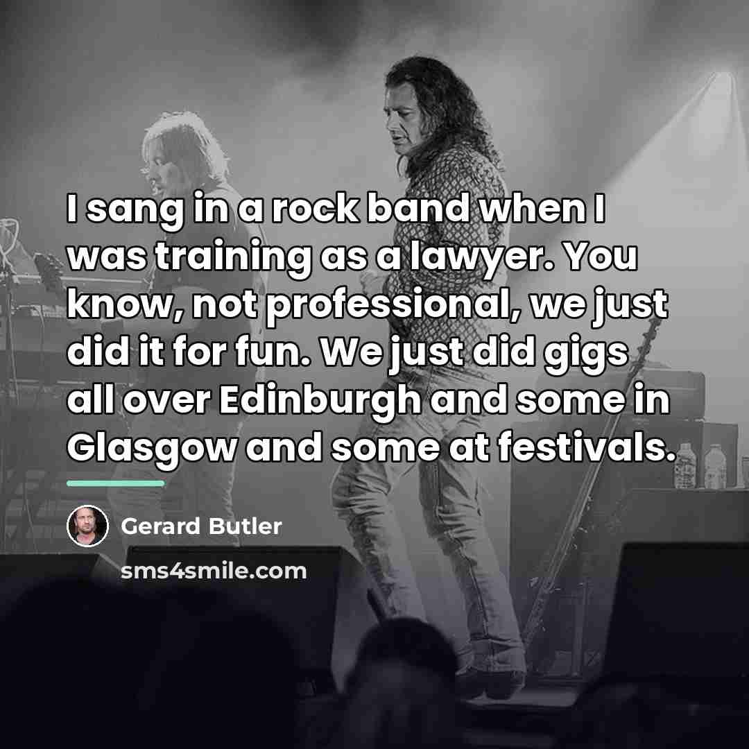 “I sang in a rock band when I was training…” quote by Gerard Butler