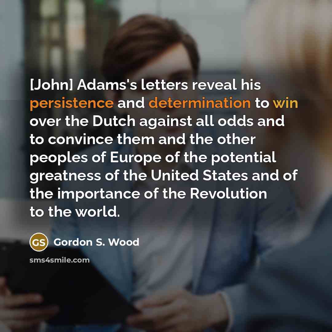 “[John] Adams's letters reveal his persistence and determination to win…” quote by Gordon S. Wood