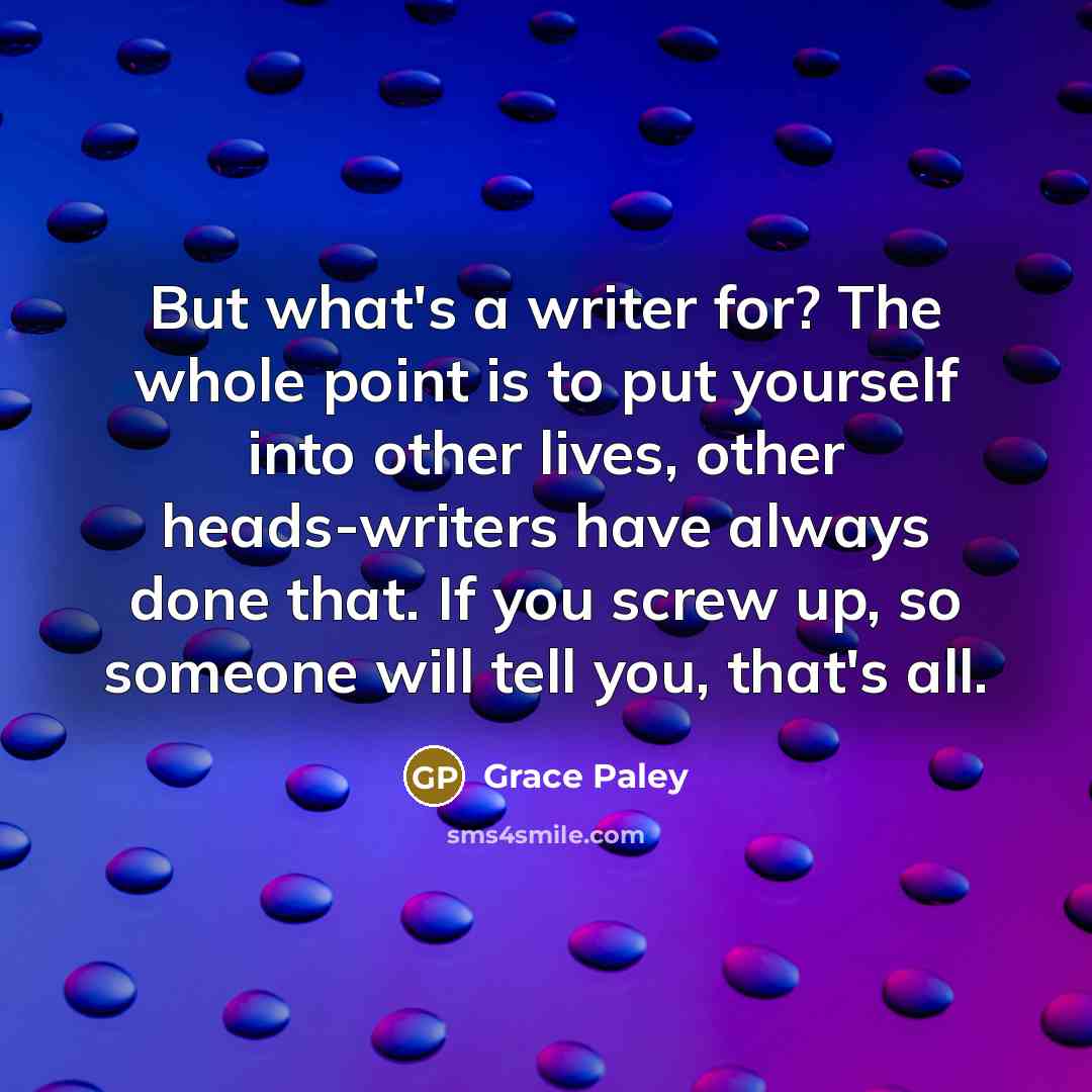 “But what's a writer for? The whole point is to…” quote by Grace Paley