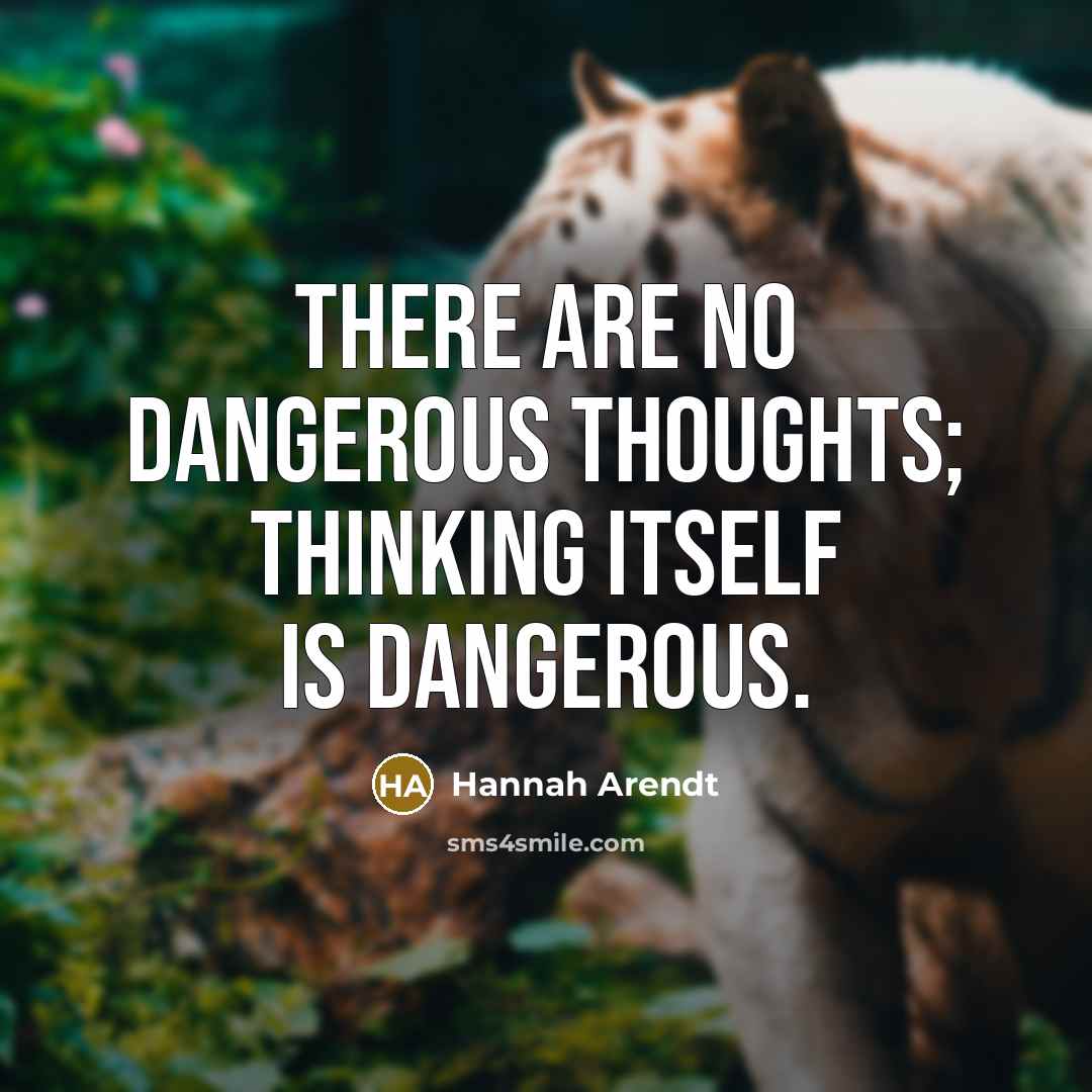 “There are no dangerous thoughts; thinking itself is dangerous.…” quote by Hannah Arendt