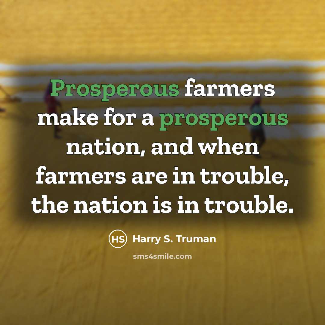 “Prosperous farmers make for a prosperous nation, and when farmers…” quote by Harry S. Truman
