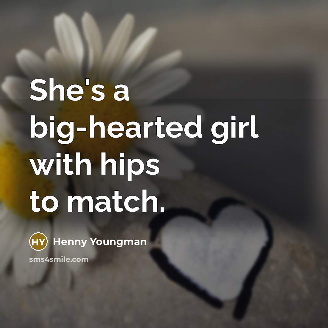 “She's a big-hearted girl with hips to match.…” quote by Henny Youngman
