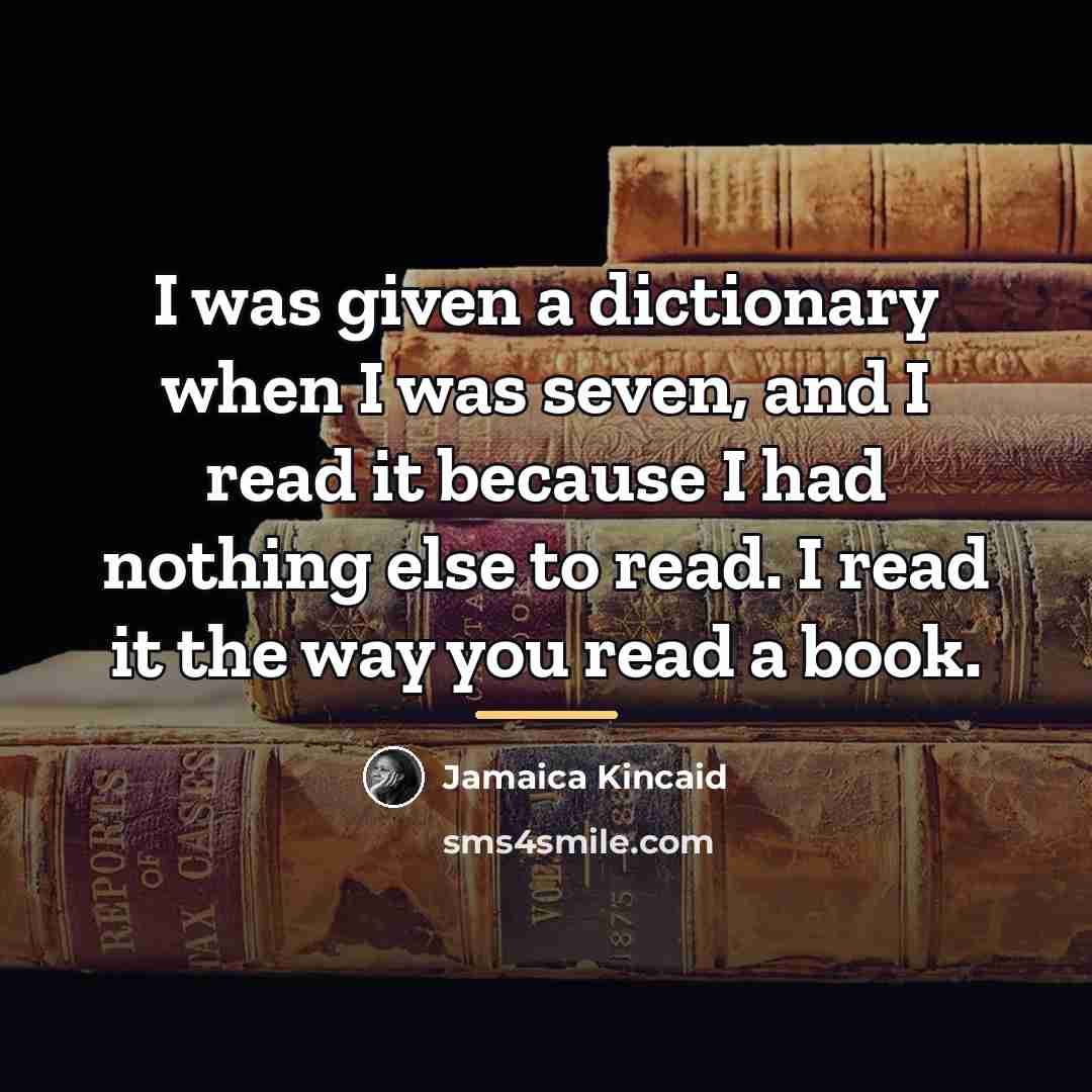 “I was given a dictionary when I was seven, and…” quote by Jamaica Kincaid