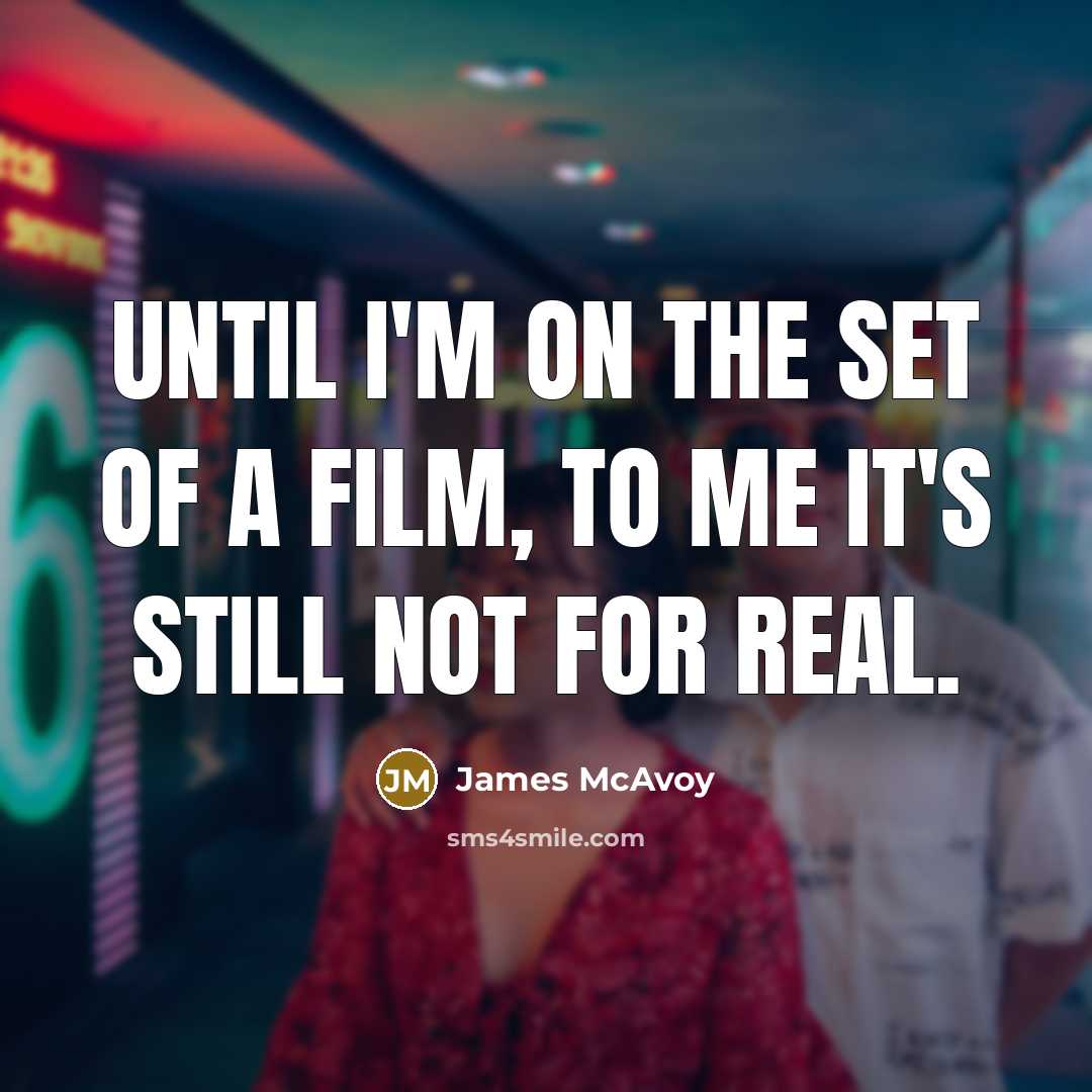 “Until I'm on the set of a film, to me…” quote by James McAvoy