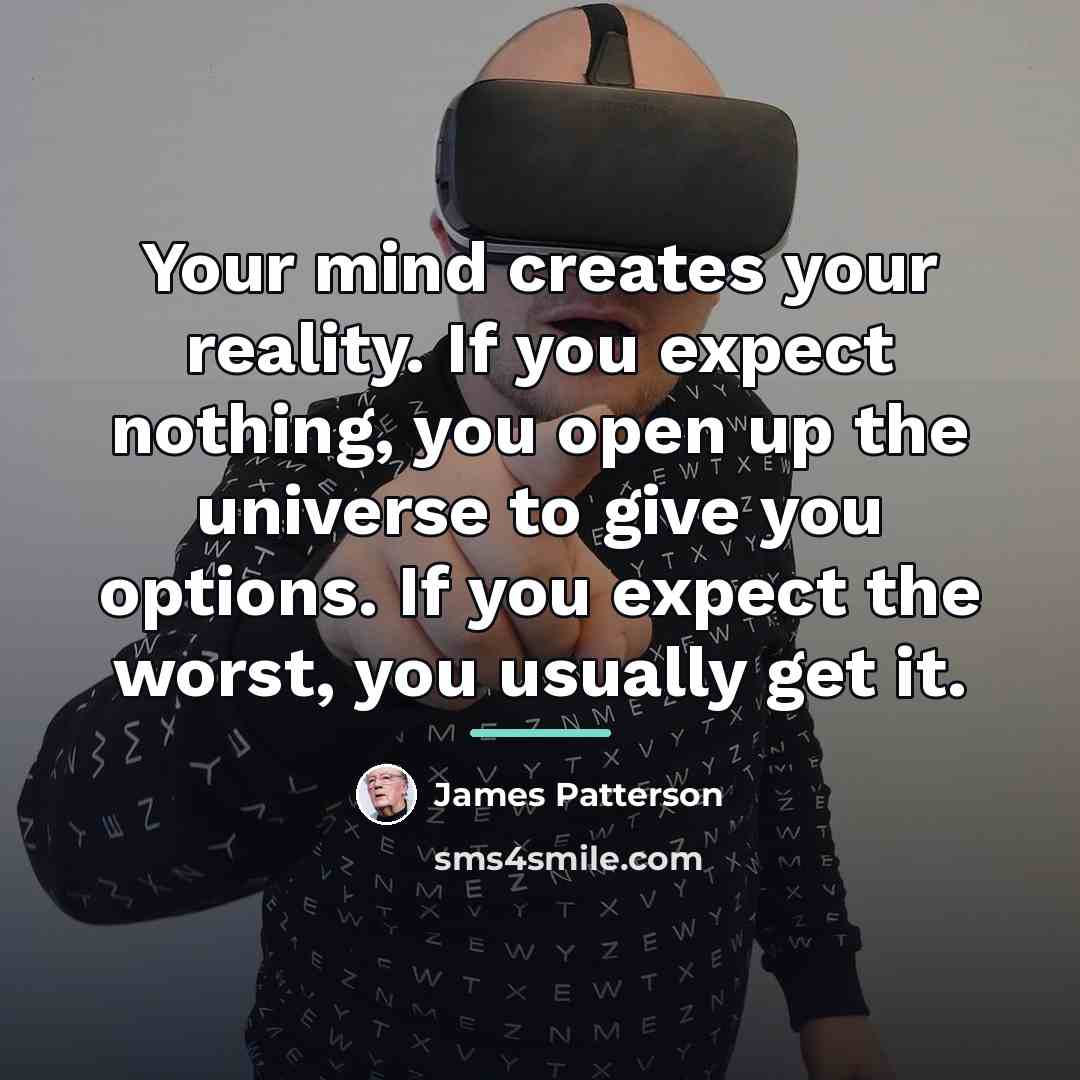 “Your mind creates your reality. If you expect nothing, you…” quote by James Patterson