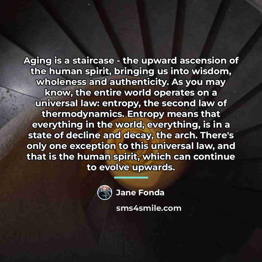 “Aging is a staircase - the upward ascension of the…” quote by Jane Fonda