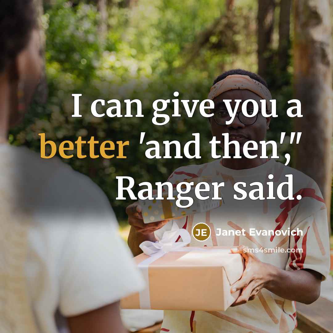 “I can give you a better 'and then'," Ranger said.” quote by Janet Evanovich