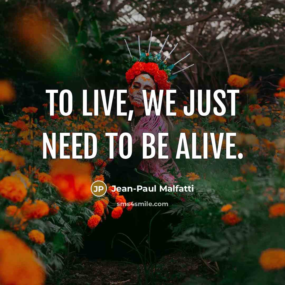 “To live, we just need to be alive.” quote by Jean-Paul Malfatti