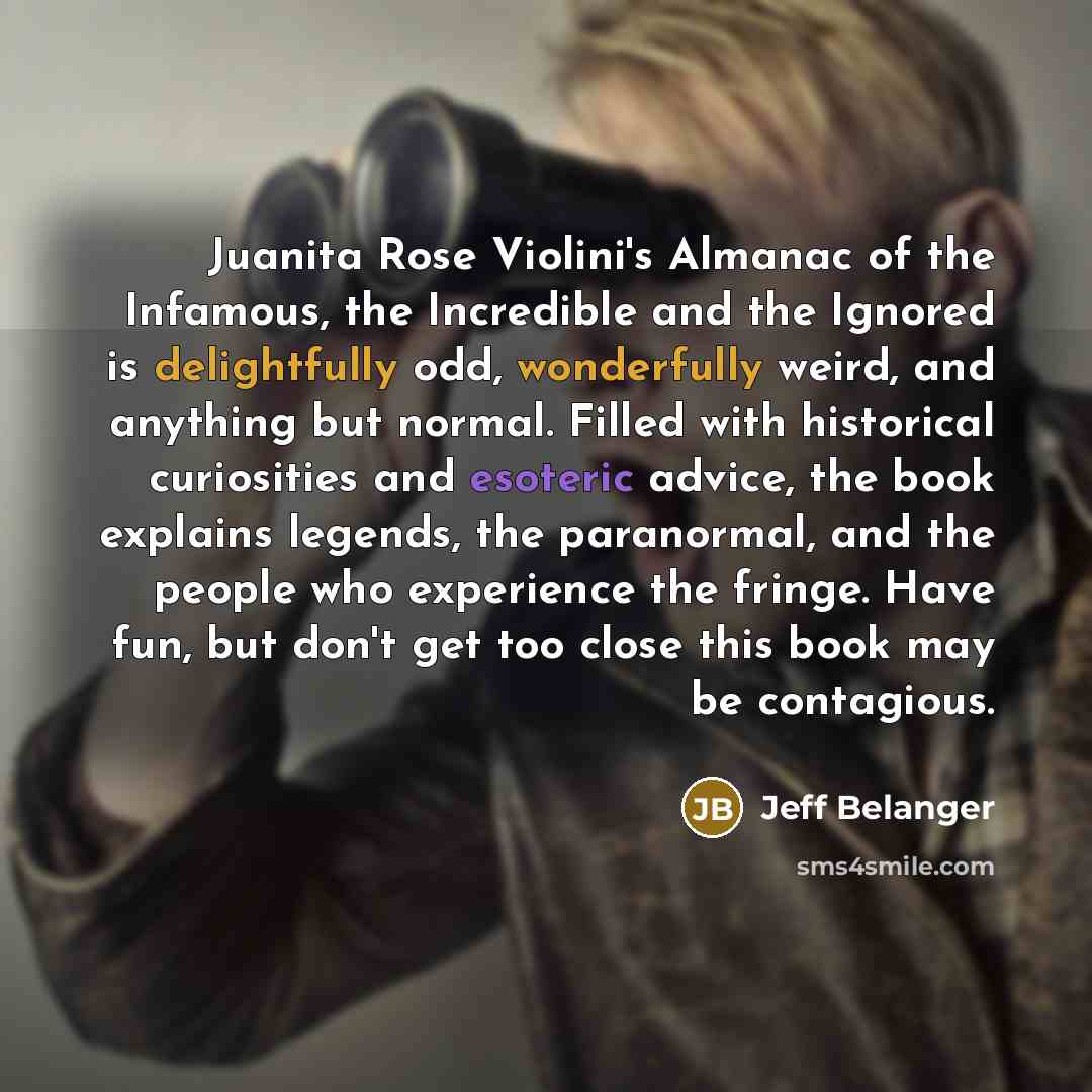 “Juanita Rose Violini's Almanac of the Infamous, the Incredible and…” quote by Jeff Belanger