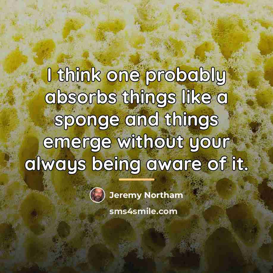 “I think one probably absorbs things like a sponge and…” quote by Jeremy Northam