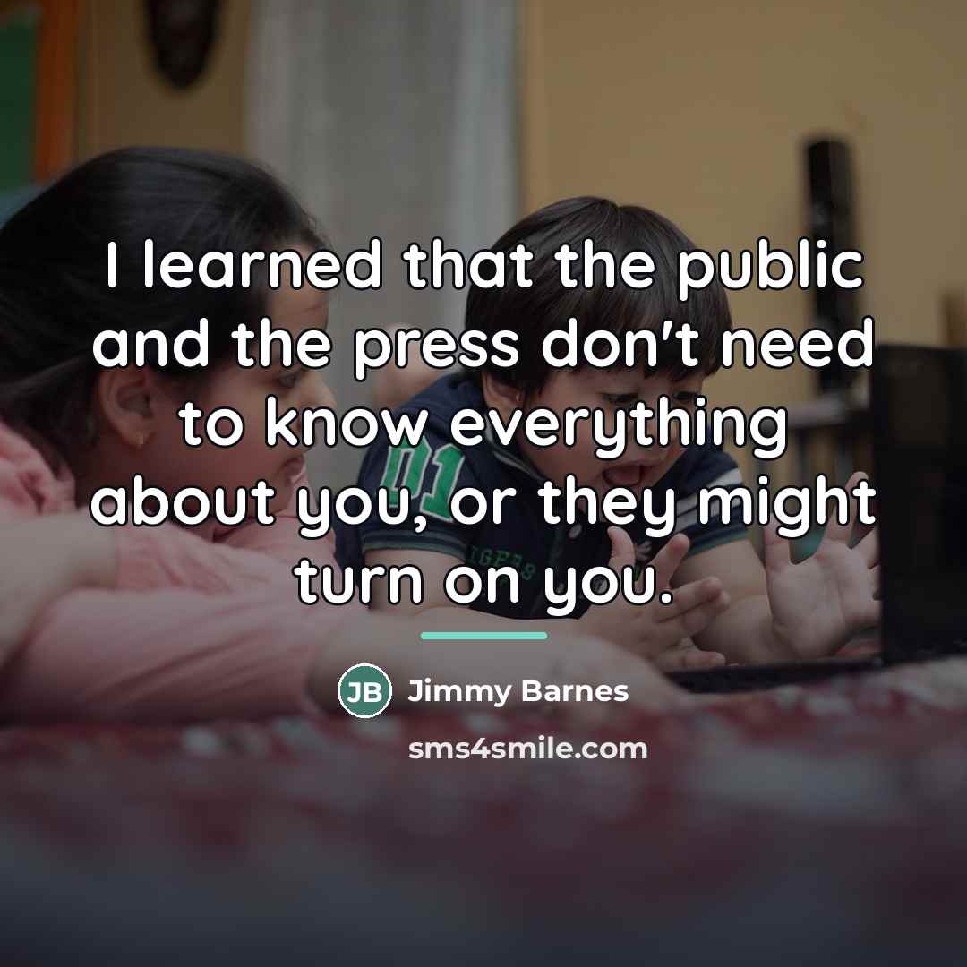 “I learned that the public and the press don't need…” quote by Jimmy Barnes