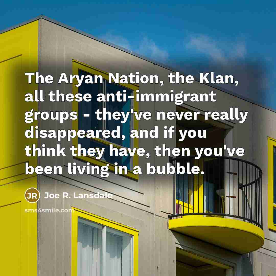 “The Aryan Nation, the Klan, all these anti-immigrant groups -…” quote by Joe R. Lansdale
