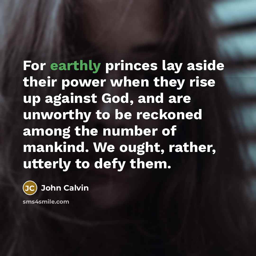 “For earthly princes lay aside their power when they rise…” quote by John Calvin