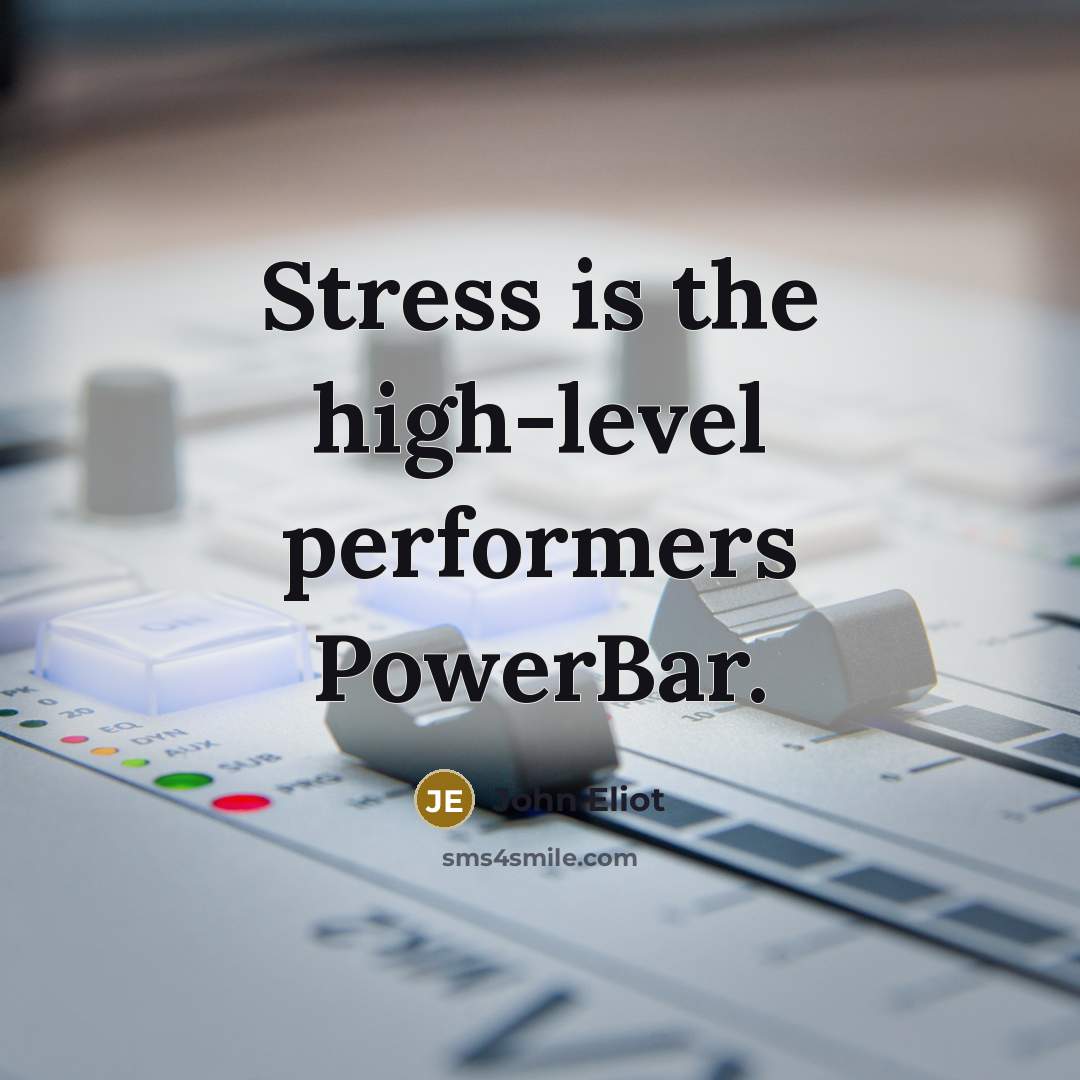 “Stress is the high-level performers PowerBar.…” quote by John Eliot