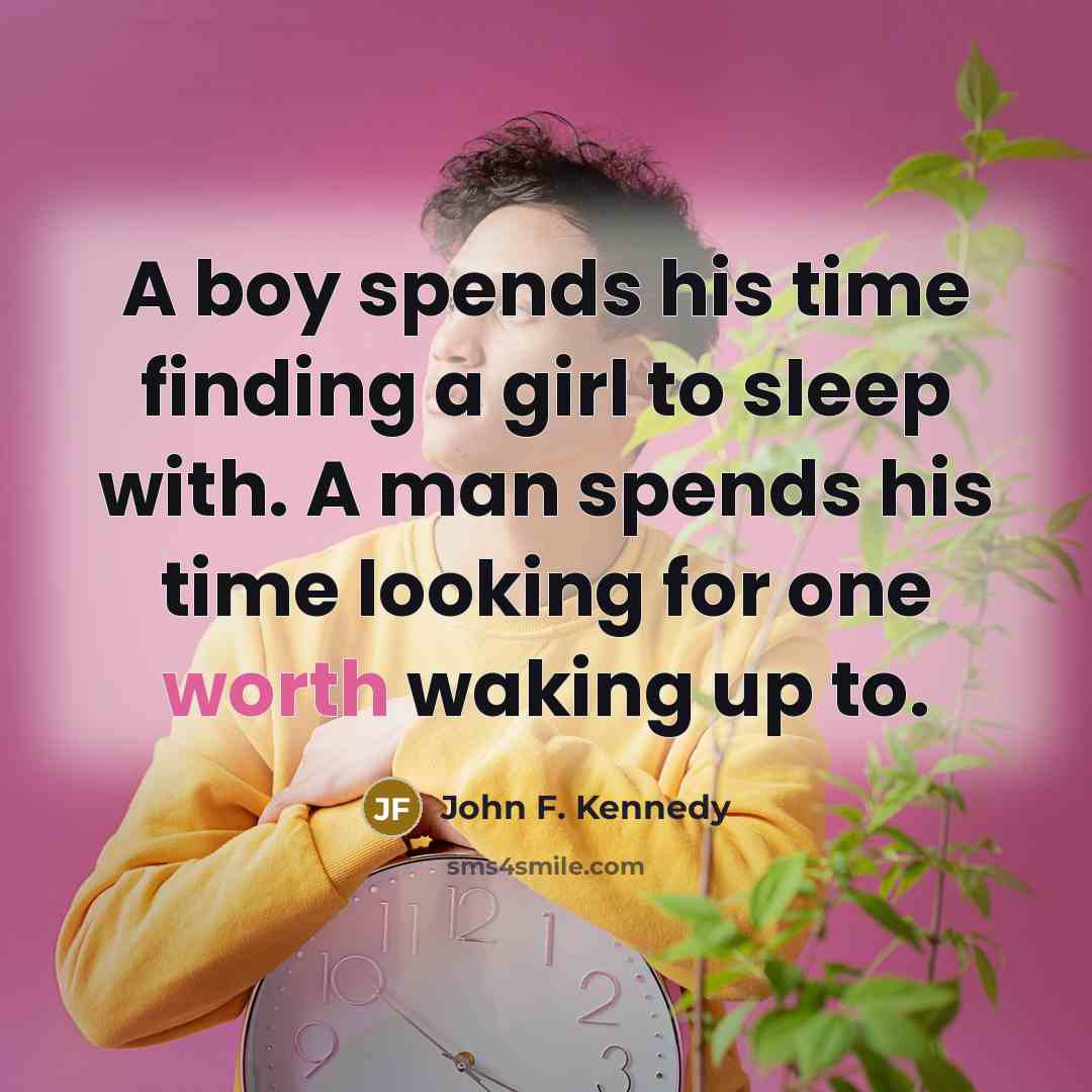 “A boy spends his time finding a girl to sleep…” quote by John F. Kennedy