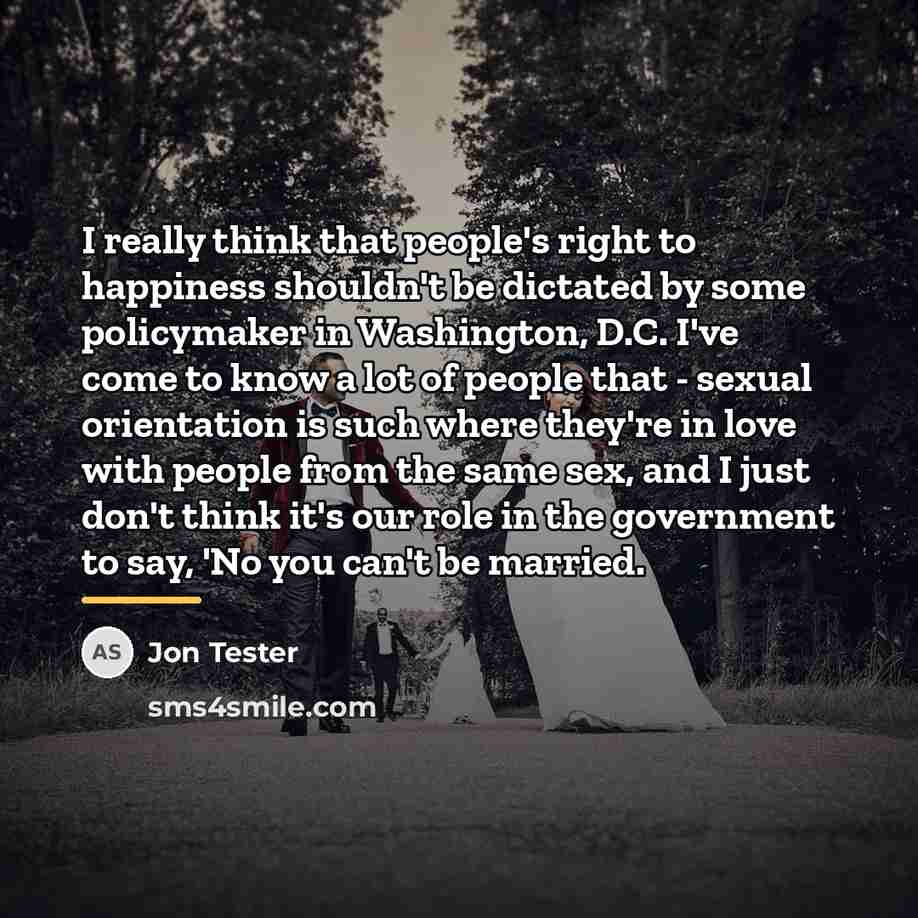 “I really think that people's right to happiness shouldn't be…” quote by Jon Tester