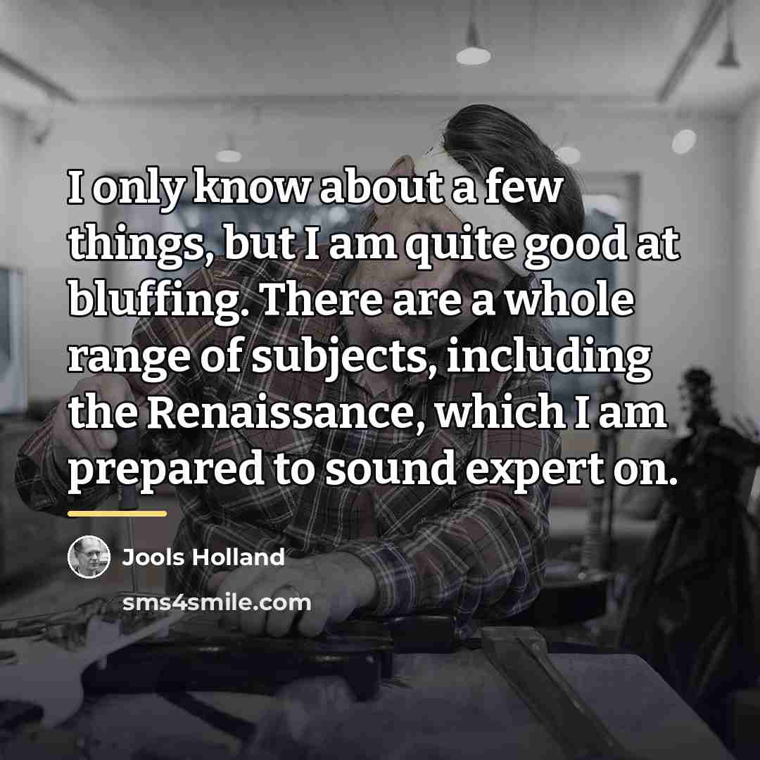 “I only know about a few things, but I am…” quote by Jools Holland
