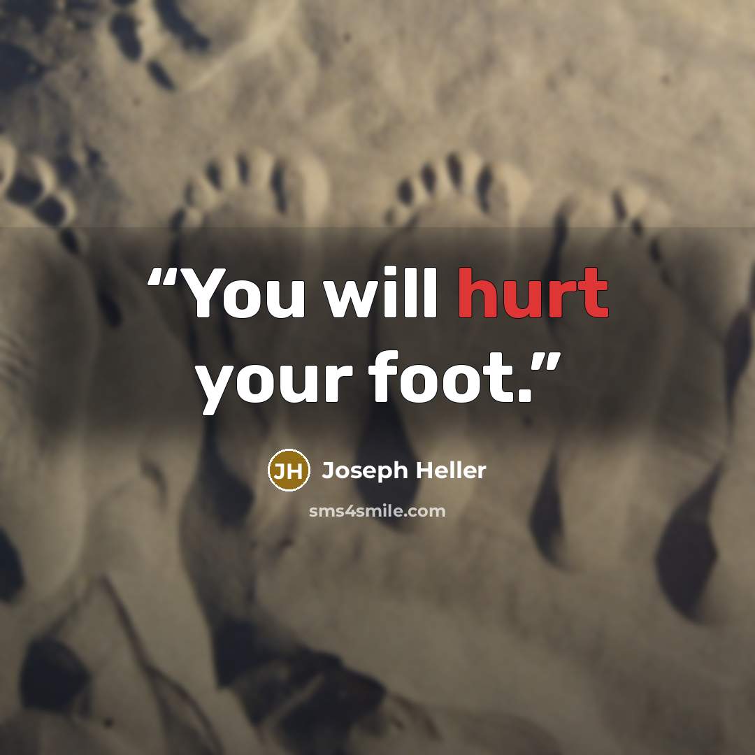 “You will hurt your foot.” quote by Joseph Heller