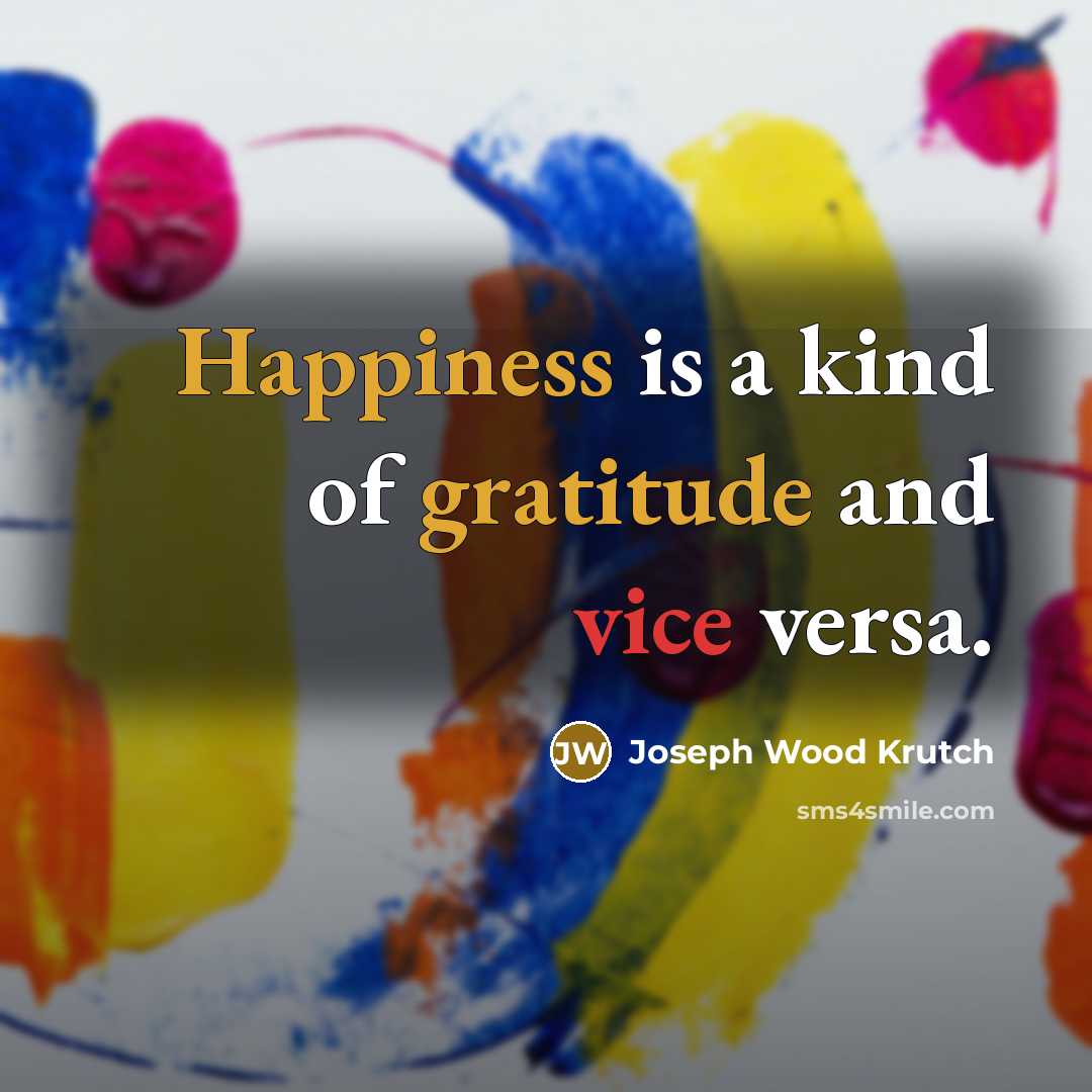 “Happiness is a kind of gratitude and vice versa.…” quote by Joseph Wood Krutch