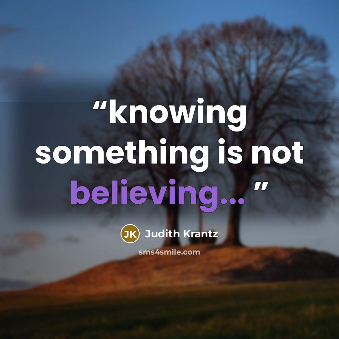 “knowing something is not believing...” quote by Judith Krantz