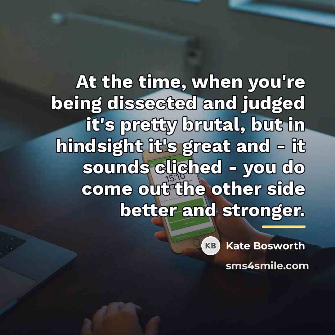 “At the time, when you're being dissected and judged it's…” quote by Kate Bosworth