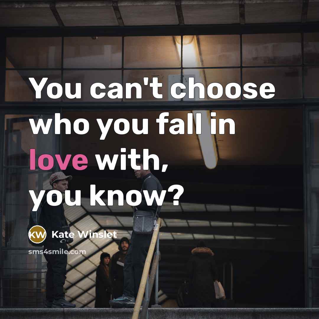 “You can't choose who you fall in love with, you…” quote by Kate Winslet
