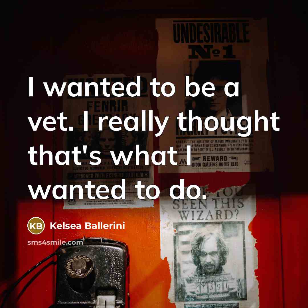 “I wanted to be a vet. I really thought that's…” quote by Kelsea Ballerini